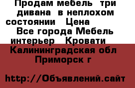 Продам мебель, три дивана, в неплохом состоянии › Цена ­ 10 000 - Все города Мебель, интерьер » Кровати   . Калининградская обл.,Приморск г.